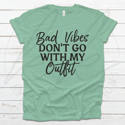 Bad Vibes Don't Go With My Outfit Tee